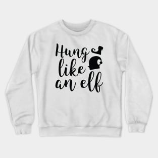 Hung Like An Elf Crewneck Sweatshirt